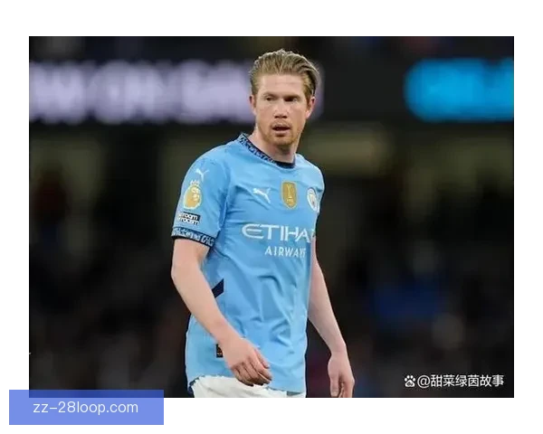 英超焦点曼城中场德布劳内合同年引发转会与续约热议